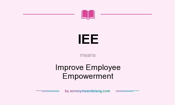 What does IEE mean? It stands for Improve Employee Empowerment