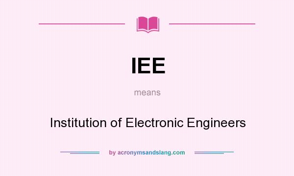 What does IEE mean? It stands for Institution of Electronic Engineers