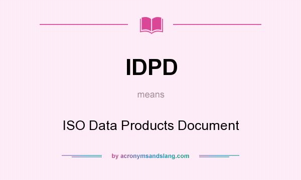What does IDPD mean? It stands for ISO Data Products Document