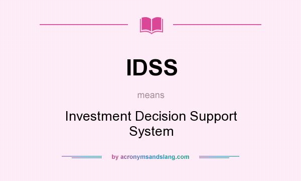 What does IDSS mean? It stands for Investment Decision Support System