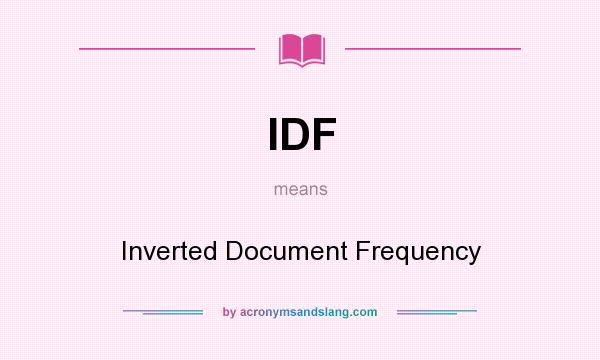 What does IDF mean? It stands for Inverted Document Frequency