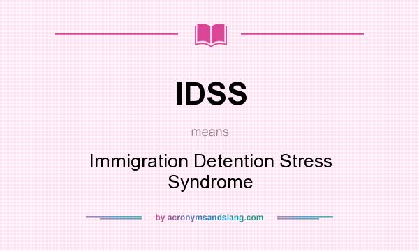 What does IDSS mean? It stands for Immigration Detention Stress Syndrome