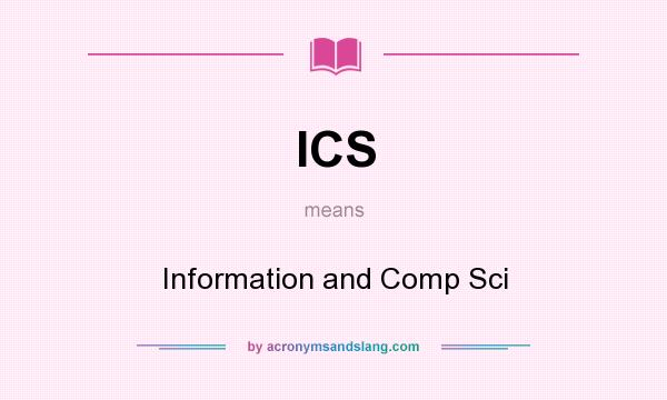 What does ICS mean? It stands for Information and Comp Sci