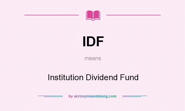 What does IDF mean? It stands for Institution Dividend Fund