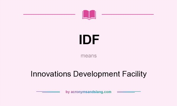 What does IDF mean? It stands for Innovations Development Facility