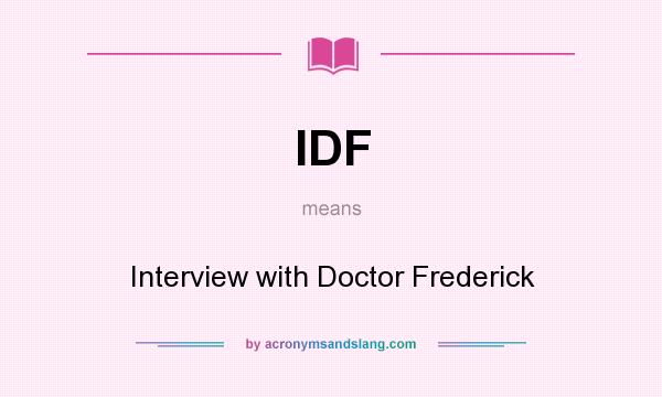 What does IDF mean? It stands for Interview with Doctor Frederick