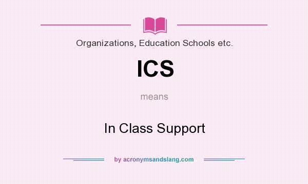 What does ICS mean? It stands for In Class Support