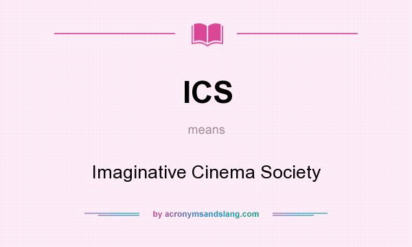 What does ICS mean? It stands for Imaginative Cinema Society