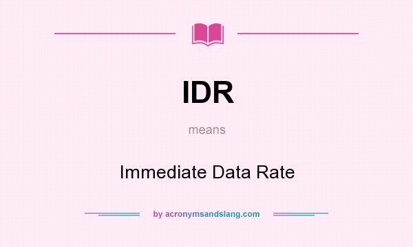 What does IDR mean? It stands for Immediate Data Rate
