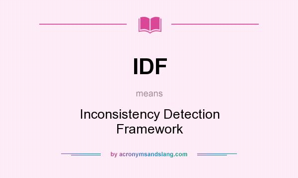What does IDF mean? It stands for Inconsistency Detection Framework