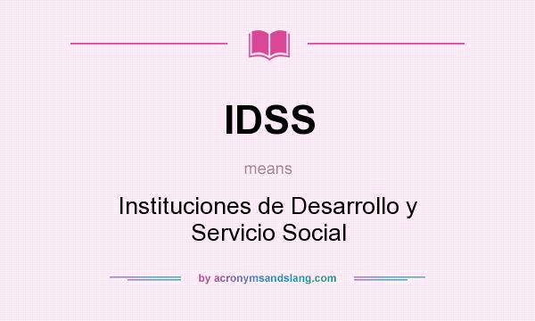What does IDSS mean? It stands for Instituciones de Desarrollo y Servicio Social