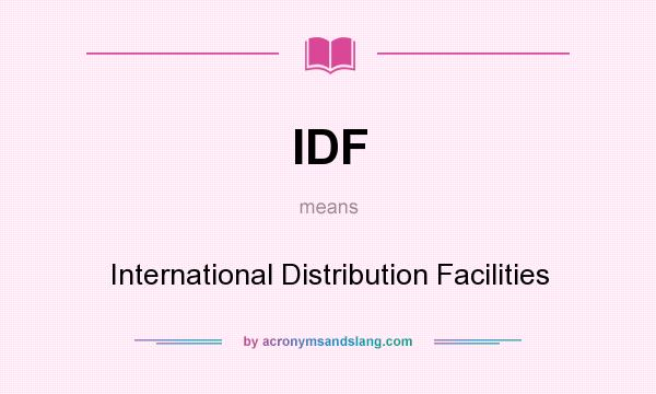 What does IDF mean? It stands for International Distribution Facilities