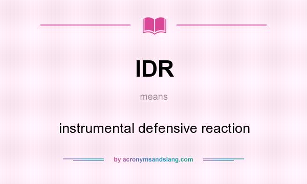 What does IDR mean? It stands for instrumental defensive reaction