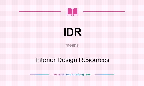 What does IDR mean? It stands for Interior Design Resources