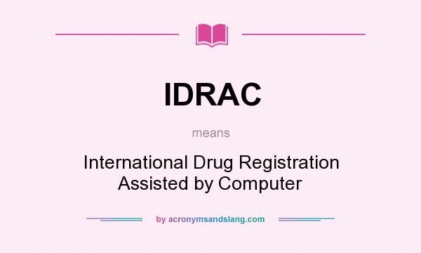 What does IDRAC mean? It stands for International Drug Registration Assisted by Computer