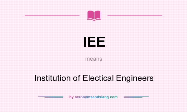 What does IEE mean? It stands for Institution of Electical Engineers