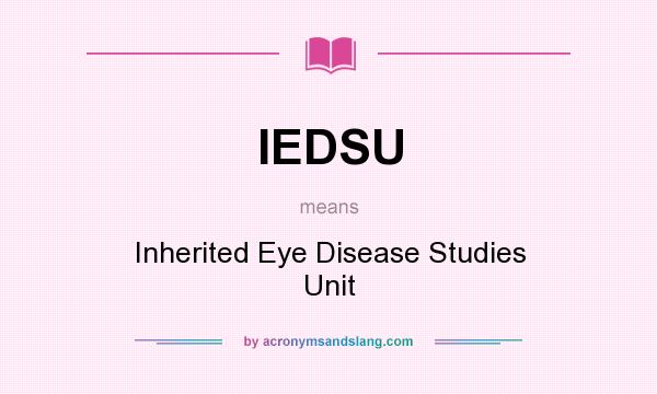 What does IEDSU mean? It stands for Inherited Eye Disease Studies Unit