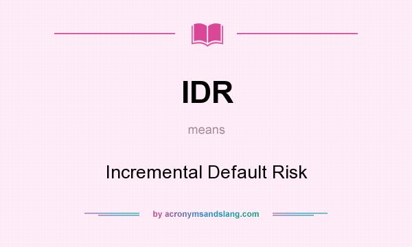 What does IDR mean? It stands for Incremental Default Risk