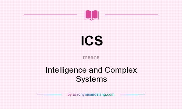 What does ICS mean? It stands for Intelligence and Complex Systems