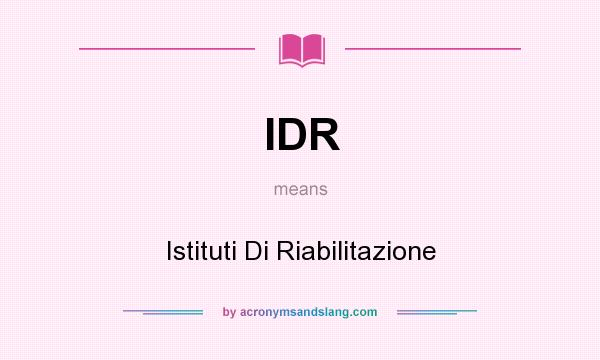 What does IDR mean? It stands for Istituti Di Riabilitazione