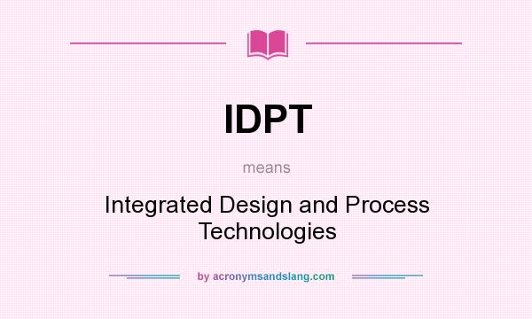What does IDPT mean? It stands for Integrated Design and Process Technologies