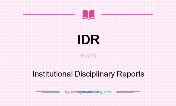 What does IDR mean? It stands for Institutional Disciplinary Reports