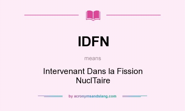 What does IDFN mean? It stands for Intervenant Dans la Fission NuclTaire