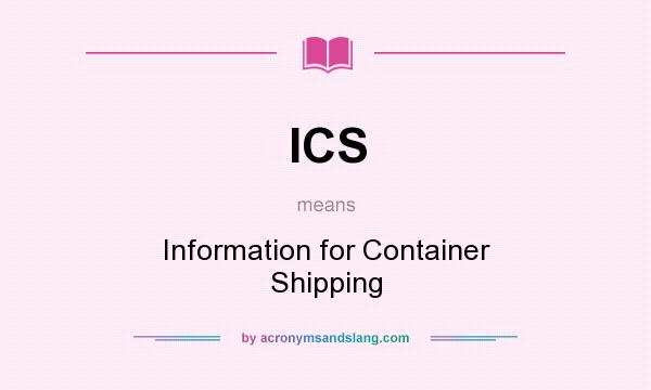 What does ICS mean? It stands for Information for Container Shipping
