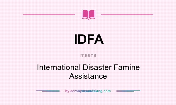 What does IDFA mean? It stands for International Disaster Famine Assistance