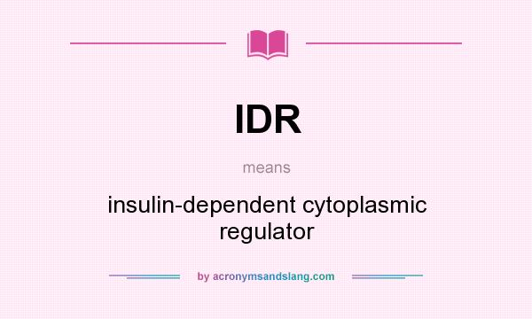 What does IDR mean? It stands for insulin-dependent cytoplasmic regulator