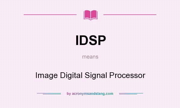 What does IDSP mean? It stands for Image Digital Signal Processor