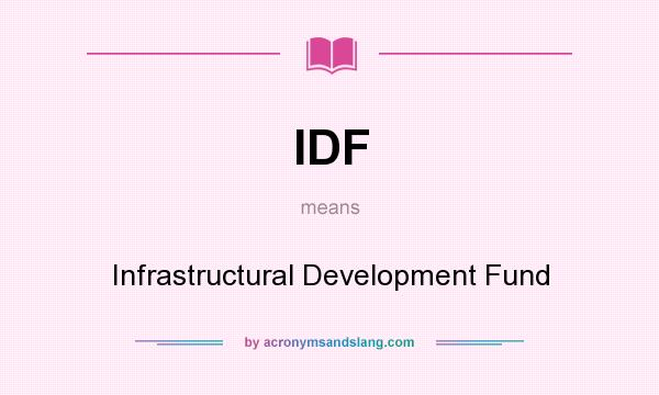 What does IDF mean? It stands for Infrastructural Development Fund