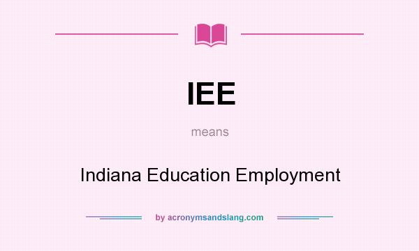 What does IEE mean? It stands for Indiana Education Employment