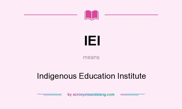 What does IEI mean? It stands for Indigenous Education Institute