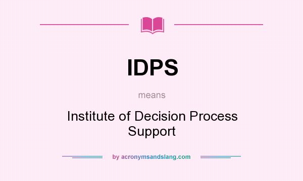 What does IDPS mean? It stands for Institute of Decision Process Support