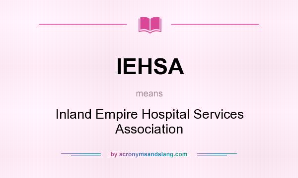 What does IEHSA mean? It stands for Inland Empire Hospital Services Association