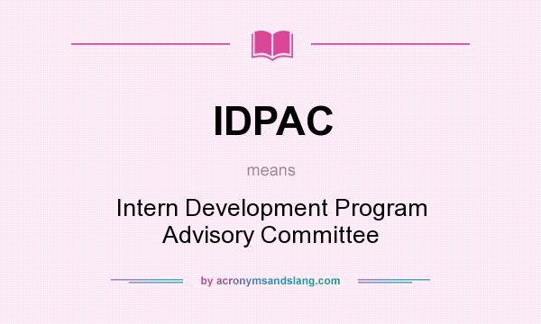 What does IDPAC mean? It stands for Intern Development Program Advisory Committee