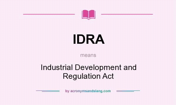 What does IDRA mean? It stands for Industrial Development and Regulation Act