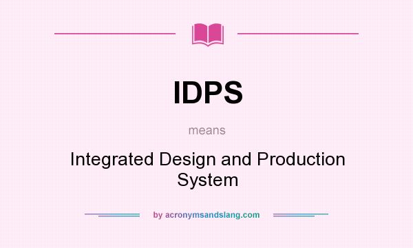 What does IDPS mean? It stands for Integrated Design and Production System