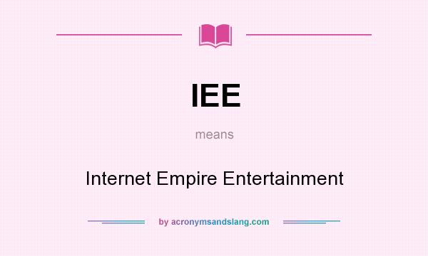 What does IEE mean? It stands for Internet Empire Entertainment