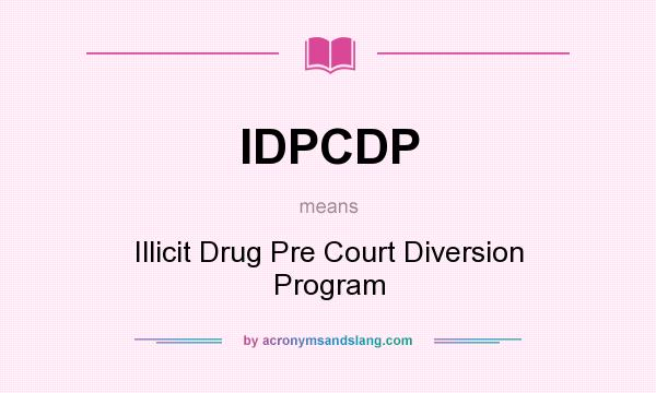 What does IDPCDP mean? It stands for Illicit Drug Pre Court Diversion Program