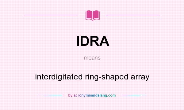 What does IDRA mean? It stands for interdigitated ring-shaped array