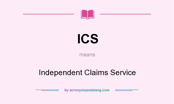 What does ICS mean? It stands for Independent Claims Service