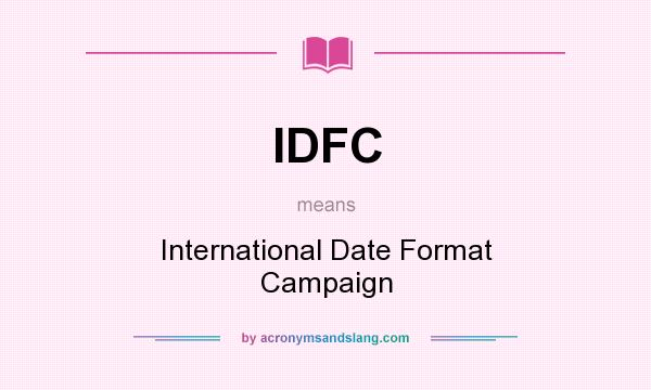 What does IDFC mean? It stands for International Date Format Campaign