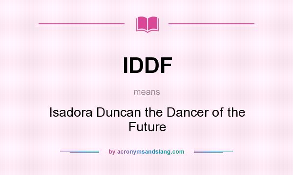 What does IDDF mean? It stands for Isadora Duncan the Dancer of the Future