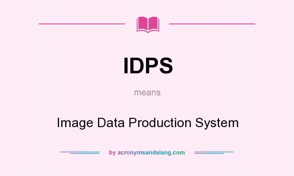What does IDPS mean? It stands for Image Data Production System