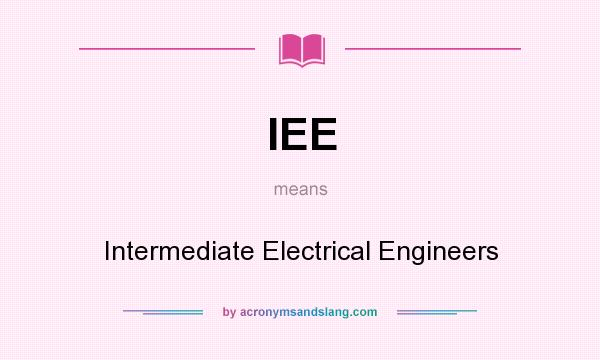 What does IEE mean? It stands for Intermediate Electrical Engineers