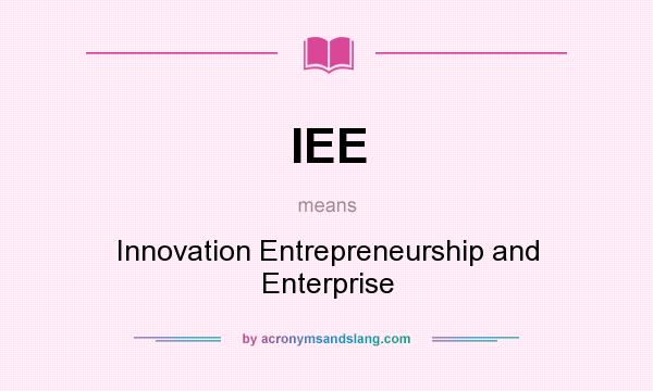 What does IEE mean? It stands for Innovation Entrepreneurship and Enterprise