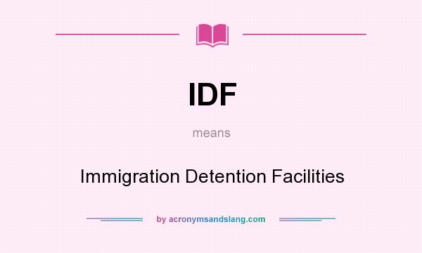 What does IDF mean? It stands for Immigration Detention Facilities