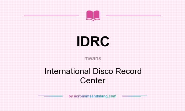 What does IDRC mean? It stands for International Disco Record Center